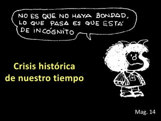 Crisis histórica
de nuestro tiempo
Mag. 14
 