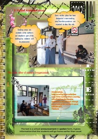 2. Verbal Announcement
Sorry sir,this place has been
designated a non-smoking
area.Therefore,smokers are
expected to obey this rule.
Smoking areas are
available at the northern
and shouthern part of this
building.Any violeters w ill
be prosecuted.

This is the other of example Announcement

A

 