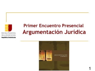 Primer Encuentro Presencial  Argumentación Jurídica 1 