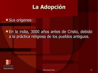 La Adopción Sus orígenes: En la india, 3000 años antes de Cristo, debido a la práctica religiosa de los pueblos antiguos.  