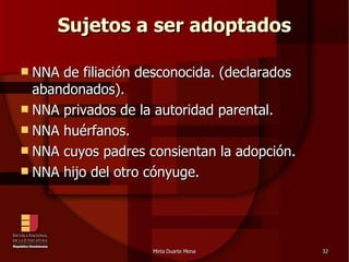 Sujetos a ser adoptados NNA de filiación desconocida. (declarados abandonados). NNA privados de la autoridad parental. NNA huérfanos. NNA cuyos padres consientan la adopción. NNA hijo del otro cónyuge. 