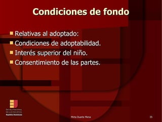 Condiciones de fondo Relativas al adoptado: Condiciones de adoptabilidad. Interés superior del niño. Consentimiento de las partes. 
