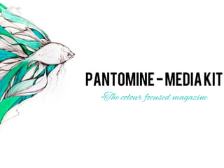 Pantomine - Media kit
  -   The colour focused magazine
 