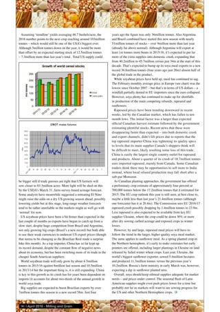 Assuming ‘trendline’ yields averaging 46.7 bushels/acre, the
2016 number points to the next crop reaching around 103million
tonnes – which would still be one of the USA’s biggest ever.
Although 5million tonnes down on the year, it would be more
than offset by an expected starting stock of 12.5million tonnes
– 7.3million more than last year’s total. Total US supply could
be bigger still if trade guesses are right that US farmers will
sow closer to 83.3million acres. More light will be shed on this
by the USDA’s March 31, farm-survey-based acreage forecast.
Some analysts have meanwhile suggested a retreating El Nino
might raise the odds on a dry US growing season ahead, possibly
lowering yields but at this stage, long-range weather forecasts
tend to be rather unreliable so the markets might as well go with
‘normal’ for now.
US soyabean prices have been a bit firmer than expected in the
last couple of months as exports have begun to catch up from a
slow start, despite huge competition from Brazil and Argentina,
not only growing big crops (Brazil’s a new record) but both able
to use their weak currencies to undercut US export prices (though
that seems to be changing as the Brazilian Real made a surprise
hike this month). As a top importer, China has so far kept up
its record demand, despite the constant flow of negative news
about its economy, but has been switching more of its trade to the
cheaper South American suppliers.
World soyabean trade will only grow by about 4-5million
tonnes in 2015/16 against 8million last season and 10.5million
in 2013/14 but the important thing is, it is still expanding. China
is key to this growth as its crush has for years been dependent on
imports (it accounts for about two-thirds of the annual growth in
world soya trade.
Big supplies are expected to boost Brazilian exports by over
7million tonnes this season to a new record 58m. Just four
years ago the figure was only 36million tonnes. Also Argentina
and Brazil combined have started this new season with nearly
51million tonnes of stocks – over 9million more than last year
(already far above normal). Although Argentina will export at
least 1m tonnes more beans in 2015/16, it’s expected to put far
more of the extra supplies into domestic crush, expanding that
from 40.2million to 45.7million versus just 34m at the start of this
decade. That’s expected to bump up its soya meal exports to a new
record 36.8million tonnes (four years ago just 26m) almost half of
the global trade in the product.
While soyabean prices have held up, meal has continued to sag.
The February monthly average price in Europe (see chart) was the
lowest since October 2007 – but that’s in terms of US dollars – a
windfall partially denied to EU importers since the euro collapsed.
However, soya plenty has continued to make up for shortfalls
in production of the main competing oilseeds, rapeseed and
sunflowers.
Rapeseed prices have been trending downward in recent
weeks, led by the Canadian market, which has fallen to ten-
month lows. The initial factor was a larger than expected
official Canadian harvest estimate followed by the government
estimating plentiful stocks. Recent news that these were
disappearing faster than expected – into both domestic crush
and export channels, didn’t lift prices due to reports that the
top rapeseed importer China was tightening its quality specs
to levels that its main supplier Canada’s shippers think will
be difficult to meet, likely resulting some loss of this trade.
China is easily the largest single country outlet for rapeseed
and products. About a quarter of its crush of 18.7million tonnes
uses imported rapeseed, mainly from Canada. Some Canadian
traders think there may be opportunities to sell more to India
instead, where local oilseed production may fall short after a
sub-par Monsoon.
As Canadian planting approaches, the government has offered
a preliminary crop estimate of approximately four percent or
700,000 tonnes below the 17.2million tonnes that it estimated for
2015. The EU crop outlook this year is still seen, at best close to,
maybe a little less than last year’s 21.4million tonnes (although
one forecaster has it at 20.4m). The Commission sees EU 2016/17
rapeseed crush possibly dropping by 1.4million tonnes to 23.9m.
Less rapeseed is also expected to be available from key EU
supplier Ukraine, where the crop could be down 30% or more
after dry sowing curbed acreage and exposed crops to winter
losses.
However, by and large, rapeseed meal prices will have to
follow the trend in the larger, higher quality soya meal market.
The same applies to sunflower meal. As a spring planted crop in
the Northern hemisphere, it’s early to make estimates but early
pointers are offered, including larger plantings in Ukraine on land
released by failed winter wheat crops. Last year, Ukraine, the
world’s biggest sunflower exporter, sowed 5.4million hectares
and produced 11.3million tonnes versus the previous year’s
10.2million. Russia’s farm ministry in early March was, however,
expecting a dip in sunflower planted area.
Overall, soya should keep oilmeal supplies adequate for market
needs – and prices under control. The seasonal flush of Latin
American supplies might even push prices lower for a time but
probably not far as markets will want to see sowing progress for
the US and other Northern Hemisphere crops.
90 | April 2016 - Milling and Grain
 