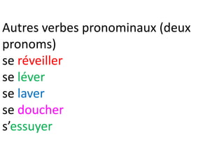 Autres verbes pronominaux (deux
pronoms)
se réveiller
se léver
se laver
se doucher
s’essuyer
 