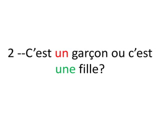 2 --C’est un garçon ou c’est
          une fille?
 