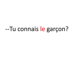 --Tu connais le garçon?
 