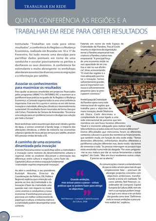 TRABALHAR EM REDE


        Quinta Conferência As Regiões e a 				Mu
        TRABALHAR EM REDE PARA OBTER RESULTADOS
        Intitulada Trabalhar em rede para obter                              Falando em nome da rede Espaço de
        resultados, a conferência As Regiões e a Mudança                     Criatividade da Flandres, Pascal Cools
                                                                              resumiu os objectivos da organização:
        Económica, realizada em Bruxelas em 16 e 17 de
                                                                              tornar a Flandres empresarial mais
        Fevereiro, foi tudo menos uma desculpa para                           criativa e a Flandres criativa mais
        partilhar dados pontuais em torno de uma                              empresarial. “A principal força
        sanduíche e escutar passivamente os peritos a                         de uma economia reside na
        desfiarem os seus domínios. A conferência foi                         sua capacidade de ser cria-
                                                                              tiva e não na sua eficiên-
        estimulante e muito abrangente: os workshops                          cia”, disse, acrescentando:
        abordaram assuntos tão diversos como as migrações                     “O nível das regiões é o
        e a informação por satélite.                                          mais adequado para tra-
                                                                              tar a inovação. Somos
                                                                              suficientemente grandes
        Associar os conhecimentos                                             para se importarem con-
        para maximizar os resultados                                          nosco e suficientemente
        Para ajudar as pessoas envolvidas em projectos financiados            pequenos para se preo-
        pelos programas URBACT II e INTERREG IVC a reunirem-se e              cuparem connosco.”
        partilharem boas práticas no quadro de ‘As Regiões e a Mudança
        Económica’, a Comissão organiza todos os anos uma conferência         A rede Espaço de Criatividade
        importante. Este ano foi a quinta e centrou-se em três temas:         da Flandres opera numa rede
        inovação e criatividade, alterações climáticas e desenvolvimento      internacional de regiões que
        sustentável. Os resultados foram resumidos de forma clara por         trabalha para o objectivo de
        Job Cohen, Presidente da Câmara de Amesterdão: “Encontrar             maior inovação, desde Oklahoma
        uma solução para um problema comum e divulgar essa solução            até Osaca. Cools descreveu a
        por toda a Europa.”                                                   complexidade de estar ligado a uma
                                                                              rede internacional de parceiros que tem
        Nove workshops sobre assuntos que abarcaram desde a gestão            membros em seis fusos horários diferentes:
        da água, o acesso universal à banda larga, o impacto das              “Qual é o momento adequado para realizar uma
        alterações climáticas, o efeito da indústria nas economias            teleconferência se todos estão em fusos horários diferentes?”
        urbanas e gestão de riscos até aos serviços por satélite, atraíram    Outras dificuldades que mencionou foram os diferentes
        603 pessoas vindas de toda a UE.                                      contextos culturais e o acesso dos membros ao financiamento,
                                                                              que também muda, em função do sítio onde estão. “Temos
                                                                              dimensões diferentes, enfrentamos desafios diferentes e
        A caminho de uma economia                                             partilhamos soluções diferentes mas, deste modo, não temos
        dinamizada pela inovação                                              de reinventar a roda.” As pessoas interrogam-se porque é que
        A revista Panorama esteve no workshop sobre a criatividade e          estão envolvidas numa rede tão alargada: “Por vezes pergunto-
        a inovação como motores do desenvolvimento urbano e                   -me se sou maluco por dar as nossas ferramentas a outras
        regional, onde os oradores discutiram a eliminação das                regiões”, diz Cools. “Mas em troca recebemos outras coisas.
        diferenças entre cultura e negócios, como fazer da                               É preciso ser-se aberto.”
        Capital da Cultura um êxito e a equação fundamental
        ‘criatividade+espírito empresarial=inovação’.                                              As comunicações criaram o entendimento
                                                                                                      de que as redes servem para mais do que




                                                                             “
        Ao abrir o workshop, o seu presidente,                                                          simplesmente falar – precisam de
        Rudolph Niessler, Director da                                                                     abranger projectos concretos com
        Coordenação da Política, DG Política                                                               objectivos ambiciosos, transfor-




                                                                              „
        Regional, explicou que a intenção sub-                    Grande ambição,                           mando a teoria em realidade. Tal
        jacente ao Ano da Criatividade e da            mas actuar passo a passo – coisas                    como admitiu Neil Peterson, co-
        Inovação é fazer da criatividade uma        práticas que se podem fazer para atingir                ordenador de Liverpool, Capital
        questão real, com impacto no modo                                                                   Europeia da Cultura 2008, nem ele
                                                                os objectivos
        como vivemos e conduzimos a nossa                                                                   nem a sua equipa podiam imagi-
        economia. O workshop procurou pro-                                                                  nar que o ano viesse a ter um êxito
        porcionar um melhor conhecimento do                                                                tão grande como teve: “Definimos
                                                       Neil Peterson – Liverpool, Capital Europeia        cedo as nossas ambições e procurá-
        papel que a cultura, a indústria criativa e
                                                                    da Cultura, 2008                     mos realizá-las”, explicou.
        a criatividade podem desempenhar neste
        contexto.



24   panorama 29
 