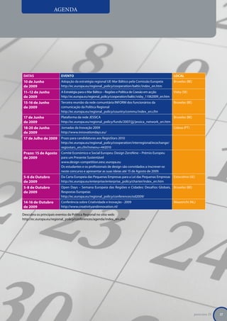 AGENDA




Datas                    Evento                                                                         Local
10 de Junho              Adopção da estratégia regional UE-Mar Báltico pela Comissão Europeia           Bruxelas (BE)
de 2009                  http://ec.europa.eu/regional_policy/cooperation/baltic/index_en.htm
11–12 de Junho           A Estratégia para o Mar Báltico – Regiões e Política de Coesão em acção        Visby (SE)
de 2009                  http://ec.europa.eu/regional_policy/cooperation/baltic/visby_11062009_en.htm
15-16 de Junho           Terceira reunião da rede comunitária INFORM dos funcionários da                Bruxelas (BE)
de 2009                  comunicação da Política Regional
                         http://ec.europa.eu/regional_policy/country/commu/index_en.cfm
17 de Junho              Plataforma da rede JESSICA                                                Bruxelas (BE)
de 2009                  http://ec.europa.eu/regional_policy/funds/2007/jjj/jessica_network_en.htm
18-20 de Junho           Jornadas da Inovação 2009                                                      Lisboa (PT)
de 2009                  http://www.innovationdays.eu/
17 de Julho de 2009      Prazo para candidaturas aos RegioStars 2010
                         http://ec.europa.eu/regional_policy/cooperation/interregional/ecochange/
                         regiostars_en.cfm?nmenu=4#2010
Prazo: 15 de Agosto      Comité Económico e Social Europeu: Design ZeroNine – Prémio Europeu
de 2009                  para um Presente Sustentável
                         www.design-competition.eesc.europa.eu
                         Os estudantes e os profissionais de design são convidados a inscrever-se
                         neste concurso e apresentar as suas ideias até 15 de Agosto de 2009.
5-6 de Outubro           Da Carta Europeia das Pequenas Empresas para a Lei das Pequenas Empresas       Estocolmo (SE)
de 2009                  http://ec.europa.eu/enterprise/enterprise_policy/charter/index_en.htm
5-8 de Outubro           Open Days – Semana Europeia das Regiões e Cidades: Desafios Globais, Bruxelas (BE)
de 2009                  Respostas Europeias
                         http://ec.europa.eu/regional_policy/conferences/od2009/
14-16 de Outubro         Conferência sobre Criatividade e Inovação - 2009                               Maastricht (NL)
de 2009                  http://www.creativityandinnovation.nl/

Descubra os principais eventos da Política Regional no sítio web:
http://ec.europa.eu/regional_policy/conferences/agenda/index_en.cfm




                                                                                                                        panorama 29   27
 