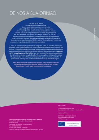 Dê-nos a sua opinião
                              Esta edição da revista
                          Panorama é a primeira a beneficiar
                    dos um novos grafismo e de um novo conceito




                                                                                                                                     KN-LR-09-029-PT-C
               editorial. Embora Panorama continue a destacar um
            tema específico em cada número, acrescentámos novas
         secções para analisar a política regional a partir das perspectivas
       dos seus diferentes protagonistas. O artigo “Projecto no seio de …”
     apresenta projectos que Panorama espera seguir durante um período mais
   longo a fim de, por exemplo, ilustrar os altos e baixos da gestão e da realização
  dos projectos co-financiados pelo FEDER. A rubrica “Terreno Comum” mostra-nos
 o que outras organizações estão a fazer na mesma área.

A partir da próxima edição, poderá fazer perguntas sobre os aspectos práticos dos
projectos, sobre a política regional ou sobre o tema analisado no número da revista em
questão. Esperamos publicar as perguntas, respostas e comentários de maior interesse
para os nossos leitores. O próximo número de Panorama abordará a primeira Estratégia
da UE para a Região do Mar Báltico, que tem por objectivo coordenar os esforços
 dos vários intervenientes na região (Estados-Membros, regiões, instituições financeiras,
  UE, organizações pan-bálticas, organizações não governamentais, etc.) a fim de
   promoverem, em conjunto, um desenvolvimento mais equilibrado da região.

      Para fazer perguntas ou exprimir opiniões sobre esta ou qualquer
       outra questão de política regional, podem contactar-nos através
          do endereço e-mail: regio-panorama@ec.europa.eu.




                                                                                ISSN 1725-8154

                                                                                © Comunidades Europeias, 2009
                                                                                Reprodução autorizada mediante indicação da fonte.

                                                                                Impresso na Bélgica

                                                                                SERVIÇO DAS PUBLICAÇÕES OFICIAIS
                                                                                DAS COMUNIDADES EUROPEIAS
Comissão Europeia, Direcção-Geral da Política Regional                          L-2985 Luxemburgo
Unidade B1 – Informação e Comunicação
Raphaël Goulet
Avenue de Tervuren 41, B-1040 Bruxelas
Fax: (32-2) 29-66003
E-mail: regio-info@ec.europa.eu
Internet: http://ec.europa.eu/regional_policy/index_pt.htm
 