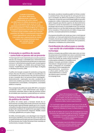 Síntese



                          O estudo 'A Economia                            No entanto, as práticas inovadoras podem ser lentas a evoluir
                        da Cultura' (KEA) ilustra                         e a produzir frutos. Uma vez que há um certo grau de risco e
                                                                          que os resultados são difíceis de quantificar, é preciso tempo
                      brilhantemente o potencial
                                                                          e segurança. Ao permitir que as autoridades públicas executem
                   multifacetado do sector cultural:
                                                                          programas a médio e longo prazo, é possível desenvolver um
          em 2004 havia 5,8 milhões de pessoas, na então
                                                                          apoio integrado para diversos aspectos do desenvolvimento
               UE-25, empregadas neste sector (3,1% da                    económico e social. Os empresários e os investigadores ou os
          população total empregada na UE-25); embora o                   psicólogos educacionais e as autoridades locais, por exemplo,
        sector correspondesse a 2,6% do PIB da UE, o volume               podem associar-se e ser-lhes dado tempo para colaborarem de
         de negócios representava 654 mil milhões de euros.               forma inovadora. O financiamento de médio a longo prazo
           O mesmo estudo também explica que a função                     permite o necessário planeamento estratégico.
         económica da cultura é extremamente importante
             a nível regional/local, uma vez que a cultura                Os programas da política de coesão que visam o nível regional
             é um motor para o aparecimento de centros                    constituem um meio particularmente eficaz para promover a
                 criativos e de desenvolvimento local                     inovação, uma vez que as regiões proporcionam proximidade,
                         (por exemplo, festivais                          que é essencial para estimular a interacção entre produtores,
                           e turismo cultural).                           utilizadores e mediadores de conhecimento.

                                                                          Contribuição da cultura para a coesão
                                                                          – um vector de criatividade e inovação
                                                                          na Europa
       A inovação e a política de coesão                                  Embora a inovação seja acolhida muitas vezes como um meio
       – como tudo se passou até ao presente                              de avançar para uma sociedade mais coesa e sustentável, exige
                                                                          mudanças que podem tornar as pessoas apreensivas.
       “O nível regional é muito importante para as acções quando se      Como instrumento de coesão social e territorial,
       trata de criar inovação e criatividade para o desenvolvimento      a cultura ajuda a estabelecer um equilíbrio entre
       económico. Somos suficientemente grandes para se importarem        tradição e inovação, permitindo o diálogo
       connosco e suficientemente pequenos para se preocuparem            intercultural e intergeracional e aumen-
       connosco”. As regiões e as cidades são as principais forças-       tando a integração em sociedades
       motrizes.” Rudolf Niessler, Director da DG Regio, As Regiões       multiculturais. Como catalisadora de
       e a Mudança Económica, 2009.                                       desenvolvimento económico,
                                                                          a cultura pode contribuir para
       A política de inovação europeia foi evoluindo ao longo dos         o desenvolvimento e a renova-
       tempos. Nos anos 70 centrou-se na ID, nos anos 80 baseou-se       ção urbanos e para o crescimen-
       na transferência de conhecimentos. Nos anos 90 reconheceu-         to e emprego locais.
       se que a inovação não é um processo linear (investigação -
       desenvolvimento - exploração), mas antes o produto de um
       sistema mais complexo, que envolve uma rede de intervenientes,
       nomeadamente universidades, investigadores, autoridades
       públicas e empresas.

       Para o programa da política de coesão 2007-2013, a inovação é
       considerada como o meio determinante para atingir o
       crescimento sustentável. Abarca a ideia de incentivar clusters
       de actividades para maximizar o potencial/força em números.
                                                                                           Quase 30% da despesa em ID
                                                                                       na UE-27 está actualmente concentrada
       Como a inovação beneficiou do apoio                                            em 12 regiões, seis das quais se situam na
       da política de coesão                                                        Alemanha, duas em França e uma na Bélgica,
       A política de coesão apoia a inovação através do co-                         Dinamarca, Itália e Suécia, respectivamente.
       financiamento concedido pelos fundos estruturais e do reforço
       da governação regional baseada naquilo que é, em si mesma,           As 15 principais regiões que gastam pelo menos 3,5% do PIB
       uma política inovadora de parceria, desenvolvimento estratégico     em investigação e desenvolvimento situam-se na Alemanha (6),
       programado e avaliação. Os regulamentos que regem o Fundo                 Suécia (4), Finlândia (3), França (1) e Reino Unido (1).
       Europeu de Desenvolvimento Regional (FEDER) tratam
       a inovação, globalmente, em quatro artigos.                        Mais de 86 mil milhões de euros ou 25% da totalidade dos Fundos
                                                                           Estruturais são atribuídos à agenda da inovação, que abrange a
       Em 2006, a Comissão apelou a uma abordagem mais integrada                investigação e inovação, exploração das TIC, medidas
       da inovação e identificou novas áreas de acção. A isto seguiu-se          relacionadas com o espírito empresarial e inovação
       um apelo do Parlamento Europeu para que uma parte substancial                             no local de trabalho.
       do financiamento dos Fundos Estruturais fosse investida em
       conhecimento, inovação e formação.                                         Foram atribuídos mais 6 mil milhões de euros para
                                                                                     infra-estruturas e serviços culturais e para a
                                                                                         preservação do património cultural.


6   panorama 29
 