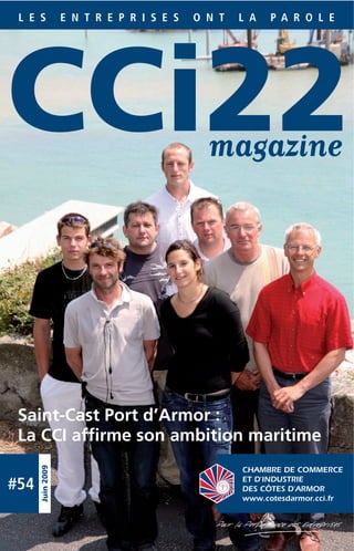 #54
Juin2009
L E S E N T R E P R I S E S O N T L A P A R O L E
CCi22
Saint-Cast Port d’Armor :
La CCI afﬁrme son ambition maritime
 