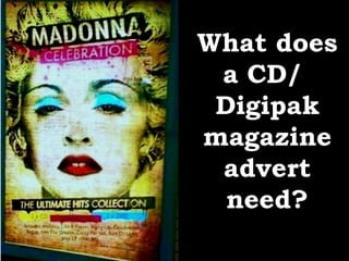 What does a CD/  Digipak magazine advert need? 