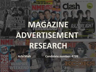 MAGAZINE
ADVERTISEMENT
RESEARCH
Arfa Shah Candidate number: 4739
 