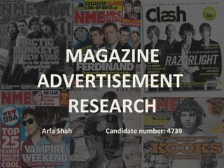 MAGAZINE ADVERTISEMENT  RESEARCH Arfa Shah  Candidate number: 4739 