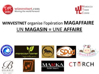 WINVESTNET organise l’opération MAGAFFAIRE
UN MAGASIN = UNE AFFAIRE
 