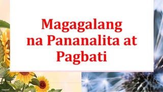 Magagalang
na Pananalita at
Pagbati
 