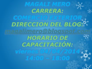 MAGALI MERO
COMERCIO EXTERIOR
magalimero@blogspot.com
viernes 04/04/2014
14:00 – 18:00
 