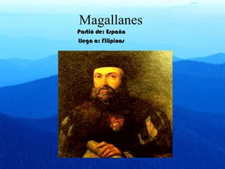 Partió de: España Llega a: Filipinas Magallanes 