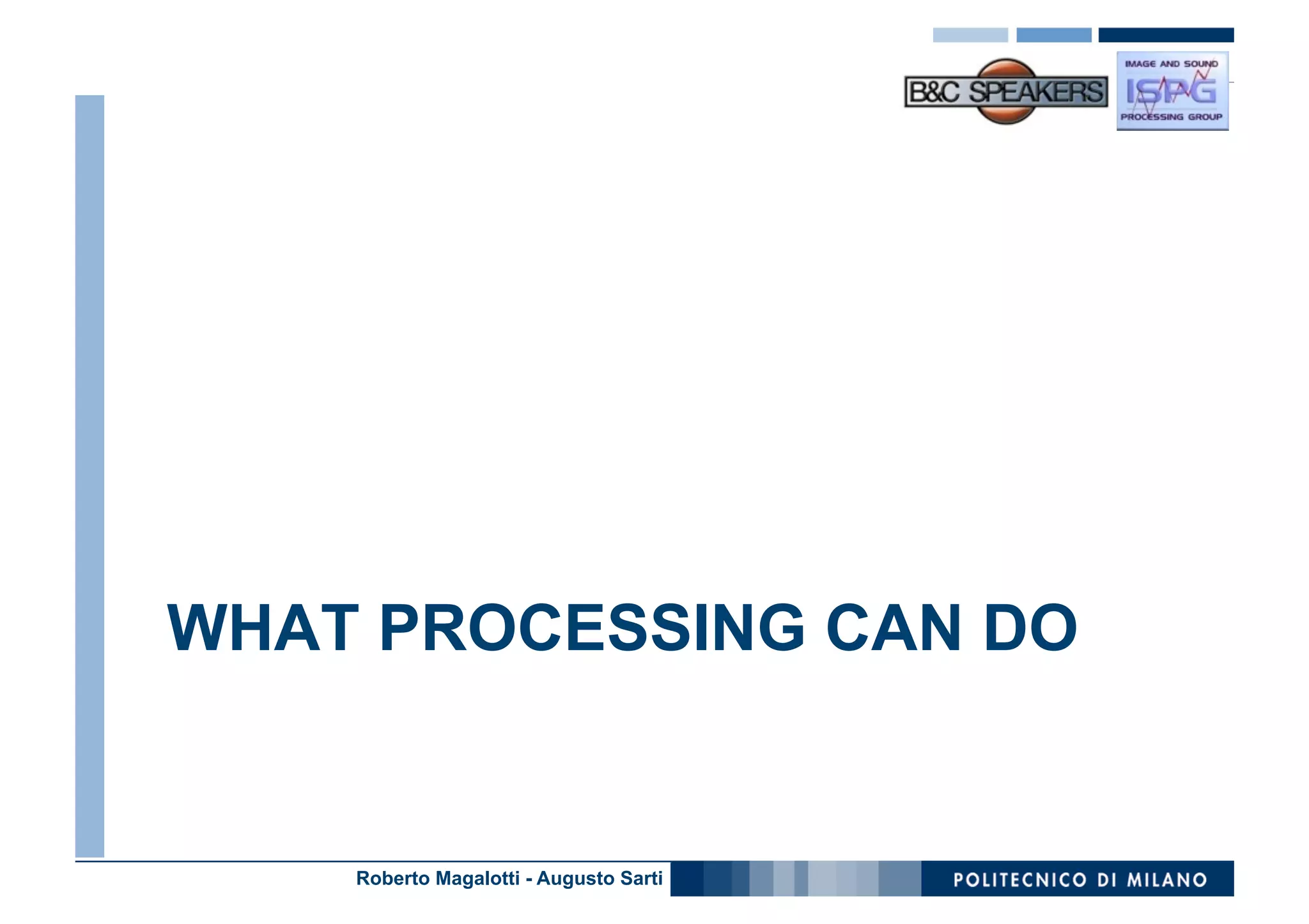 WHAT PROCESSING CAN DO


    Roberto Magalotti - Augusto Sarti
 