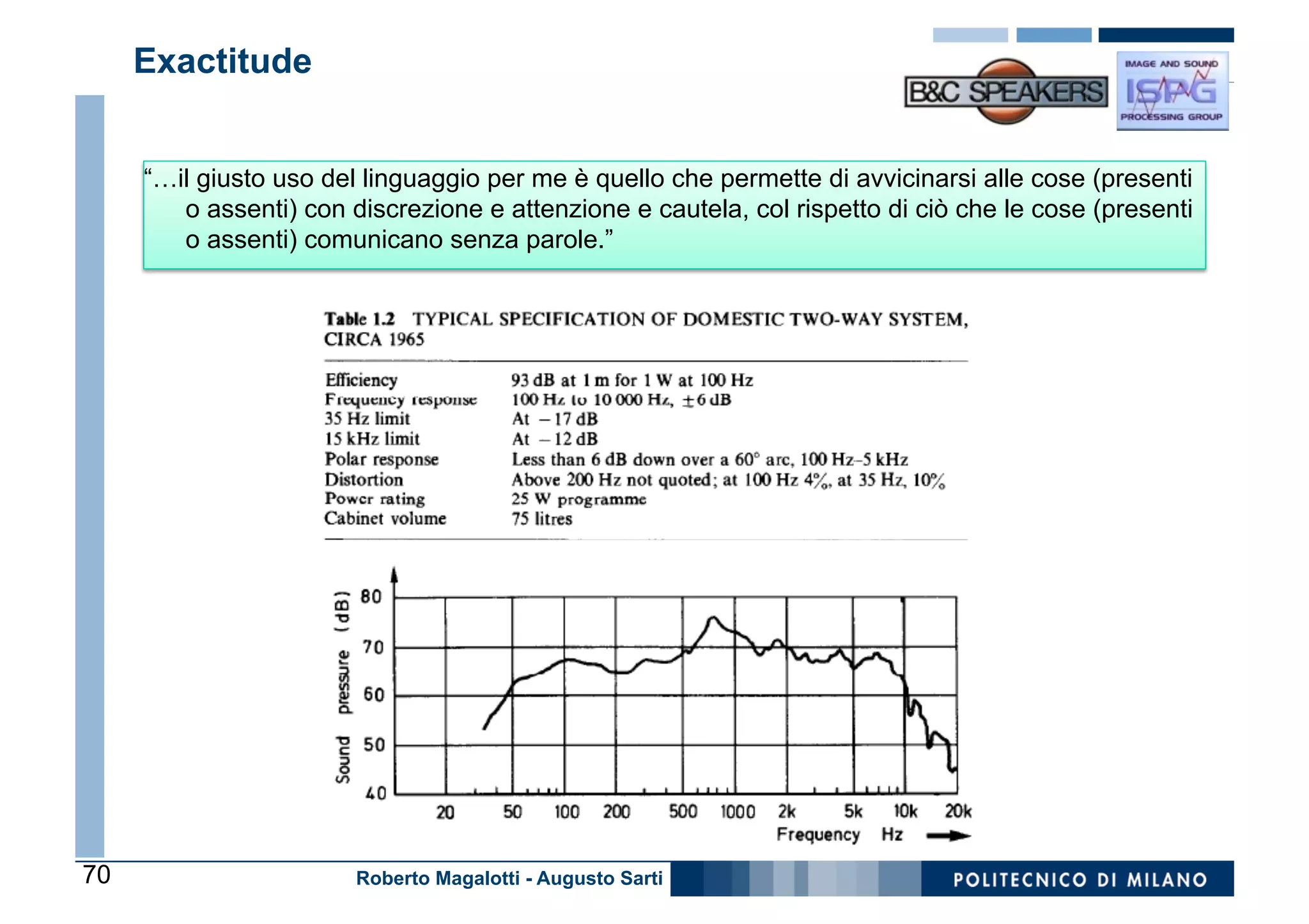 Exactitude


     “…il giusto uso del linguaggio per me è quello che permette di avvicinarsi alle cose (presenti
        o assenti) con discrezione e attenzione e cautela, col rispetto di ciò che le cose (presenti
        o assenti) comunicano senza parole.”




70                      Roberto Magalotti - Augusto Sarti
 