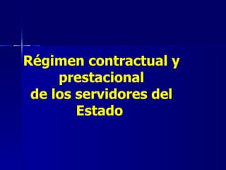 R égimen contractual y prestacional de los servidores del Estado   