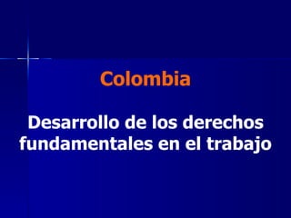 Colombia Desarrollo de los derechos fundamentales en el trabajo 