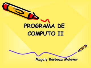 PROGRAMA DE  COMPUTO II Magaly Barboza Malaver 