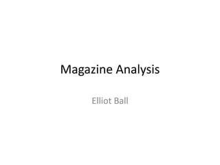 Magazine Analysis
Elliot Ball

 