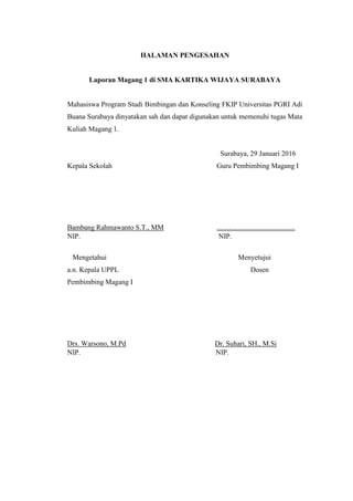 HALAMAN PENGESAHAN
Laporan Magang 1 di SMA KARTIKA WIJAYA SURABAYA
Mahasiswa Program Studi Bimbingan dan Konseling FKIP Un...