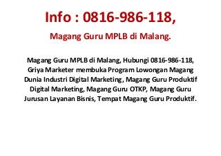 Info : 0816-986-118,
Magang Guru MPLB di Malang.
Magang Guru MPLB di Malang, Hubungi 0816-986-118,
Griya Marketer membuka Program Lowongan Magang
Dunia Industri Digital Marketing, Magang Guru Produktif
Digital Marketing, Magang Guru OTKP, Magang Guru
Jurusan Layanan Bisnis, Tempat Magang Guru Produktif.
 