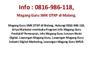 Info : 0816-986-118,
Magang Guru SMK OTKP di Malang.
Magang Guru SMK OTKP di Malang, Hubungi 0816-986-118,
Griya Marketer membuka Program Info Magang Guru
Produktif Pemasaran, Info Magang Guru Jurusan Bisnis
Digital, Lowongan Magang Guru, Lowongan Magang Guru
Industri Digital Marketing, Lowongan Magang Guru MPLB.
 