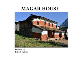 MAGAR HOUSE
Prepared by
Rakesh Katwal
 