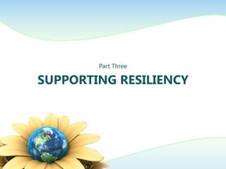 Part Three

SUPPORTING RESILIENCY
 