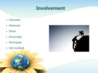 Involvement

   Volunteer

   Advocate

   Share

   Encourage

   Participate

   Get involved
 