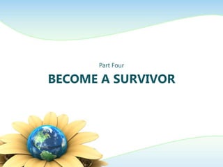 Part Four

BECOME A SURVIVOR
 