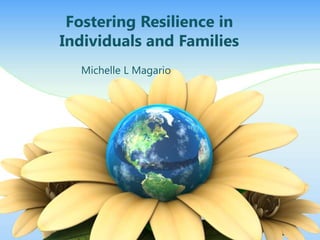 Fostering Resilience in
Individuals and Families
  Michelle L Magario
 