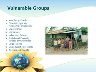 Vulnerable Groups

   Very Young, Elderly
   Disabled-physically,
    medically or emotionally
   Impoverished
   Immi...