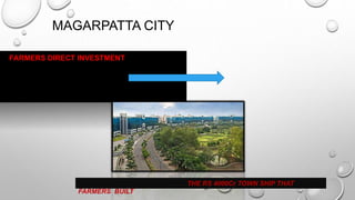 MAGARPATTA CITY
• FARMERS DIRECT INVESTMENT
THE RS 4000Cr TOWN SHIP THAT
FARMERS BUILT
 