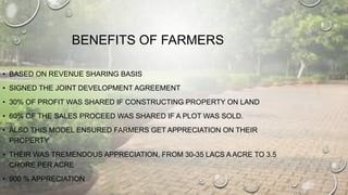 BENEFITS OF FARMERS
• BASED ON REVENUE SHARING BASIS
• SIGNED THE JOINT DEVELOPMENT AGREEMENT
• 30% OF PROFIT WAS SHARED I...
