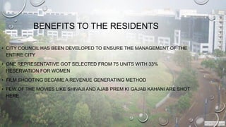 BENEFITS TO THE RESIDENTS
• CITY COUNCIL HAS BEEN DEVELOPED TO ENSURE THE MANAGEMENT OF THE
ENTIRE CITY
• ONE REPRESENTATI...