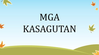 MGA
KASAGUTAN
 