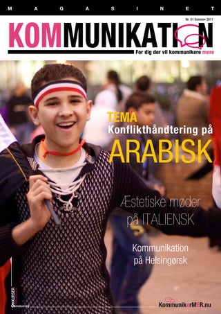 M                    a   g   a   s      i    n      e               t

                                                    nr. 01 sommer 2011




                                 TEMA
                                 Konflikthåndtering på

                                 arabisk
                                     Æstetiske møder
                                      på italiensk
                                       Kommunikation
                                       på Helsingørsk
kurser
     kommunikation




&evaluering                                                    1
 