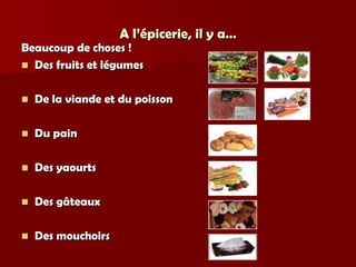 A l’épicerie, il y a…
Beaucoup de choses !
 Des fruits et légumes


   De la viande et du poisson

   Du pain

   Des yaourts

   Des gâteaux

   Des mouchoirs
 
