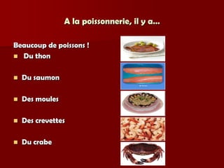 A la poissonnerie, il y a…

Beaucoup de poissons !
 Du thon


   Du saumon

   Des moules

   Des crevettes

   Du crabe
 