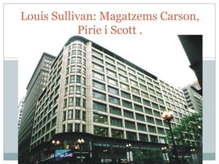 Louis Sullivan: Magatzems Carson,
Pirie i Scott .

 