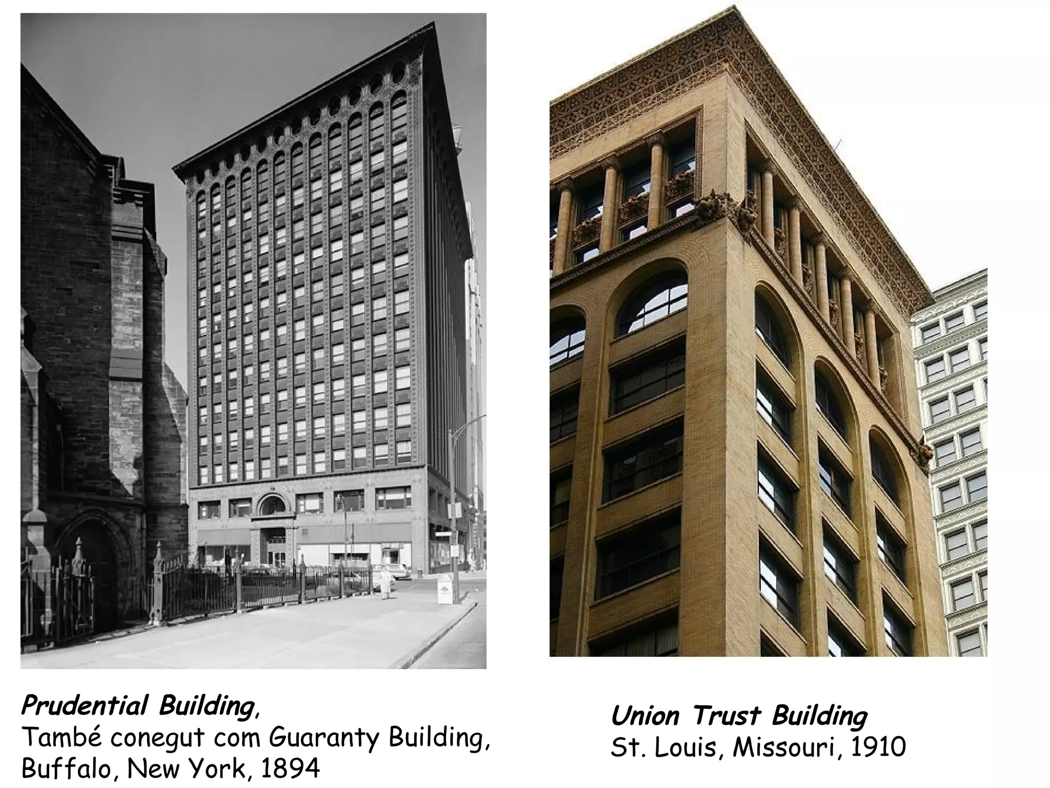 Prudential Building,                   Union Trust Building
També conegut com Guaranty Building,   St. Louis, Missouri, 1910
Buffalo, New York, 1894
 