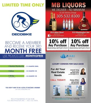 LIMITED TIME ONLY




     BECOME A MEMBER
    AND RECEIVE YOUR 3RD
    MONTH FREE
USE PROMOCODE: MONTH3FREE
EXPIRES 9.30.12 C THIS CODE DOES NOT WORK FOR A 30 DAY PASS C 3 MONTH MINIMUM MEMBERSHIP




           ? Standard Membership                 C $15 UNLIMITED 30MIN.



           ? Deluxe                              C $25 UNLIMITED 1HR



           ? 30 Day                              C $35 UNLIMITED 1HR
            EXPIRES AFTER 30 DAYS




      YOU DONT HAVE TO BE A LOCAL TO BECOME A MEMBER
                   join now at decobike.com




             PICK UP YOUR BIKEPASS AT OUR STORE
         723 WASH INGT O N AV E. C 305. 532. 9494
 