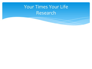 Your Times Your Life
Research
 