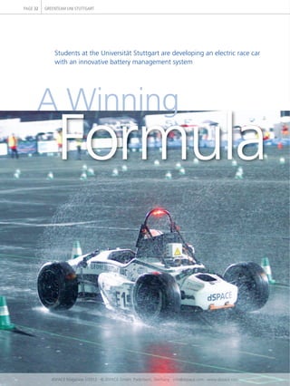 Students at the Universität Stuttgart are developing an electric race car
with an innovative battery management system
Formula
A Winning
PAGE 32 GREENTEAM UNI STUTTGART
dSPACE Magazine 1/2012 · © dSPACE GmbH, Paderborn, Germany · info@dspace.com · www.dspace.com
 